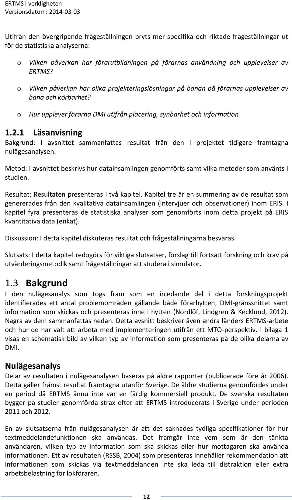 2.1 Läsanvisning Bakgrund: I avsnittet sammanfattas resultat från den i projektet tidigare framtagna nulägesanalysen.