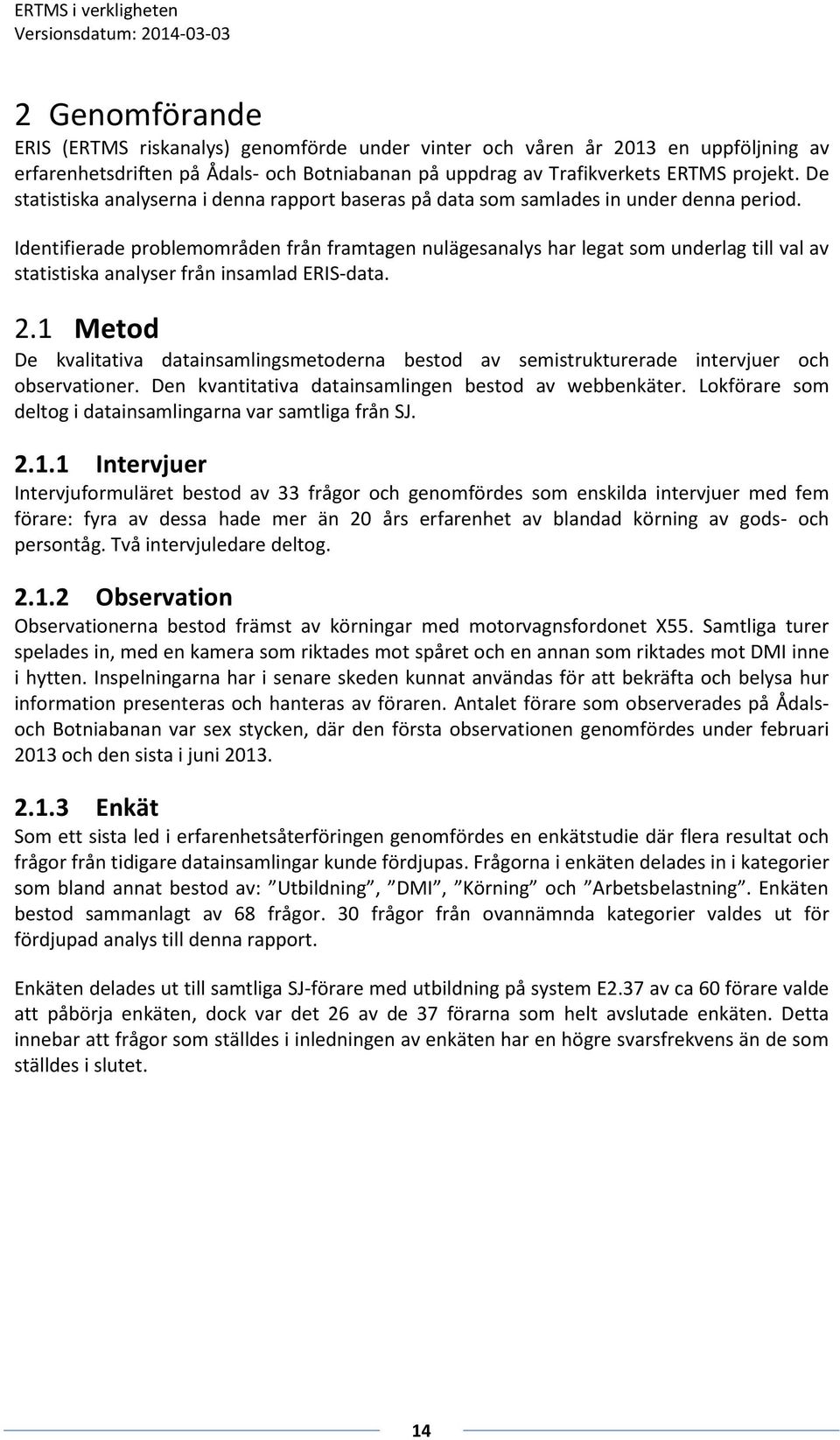 Identifierade problemområden från framtagen nulägesanalys har legat som underlag till val av statistiska analyser från insamlad ERIS-data. 2.