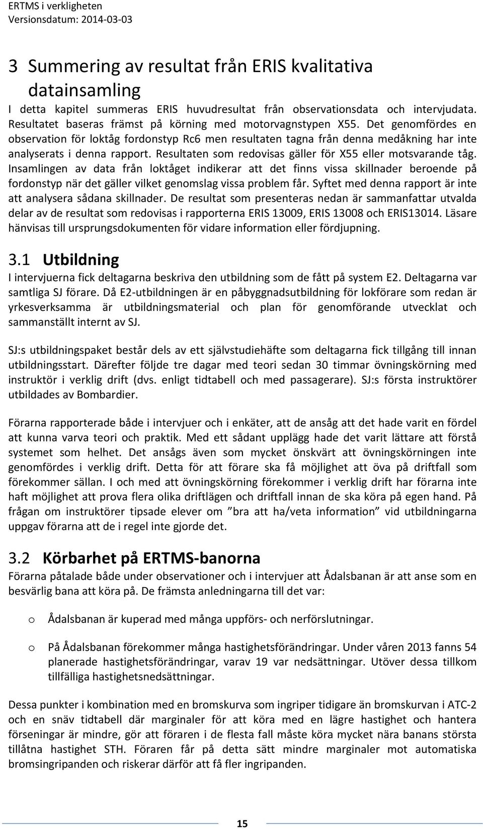 Resultaten som redovisas gäller för X55 eller motsvarande tåg.