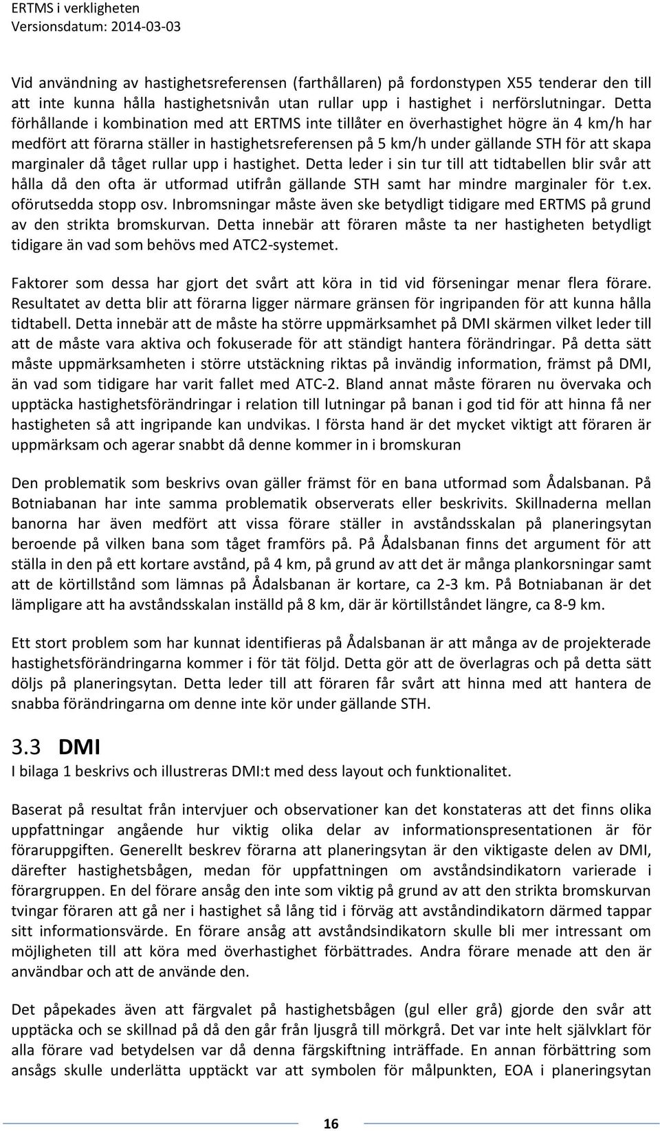 marginaler då tåget rullar upp i hastighet. Detta leder i sin tur till att tidtabellen blir svår att hålla då den ofta är utformad utifrån gällande STH samt har mindre marginaler för t.ex.