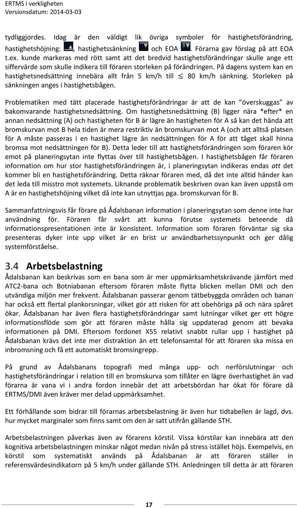 På dagens system kan en hastighetsnedsättning innebära allt från 5 km/h till 80 km/h sänkning. Storleken på sänkningen anges i hastighetsbågen.