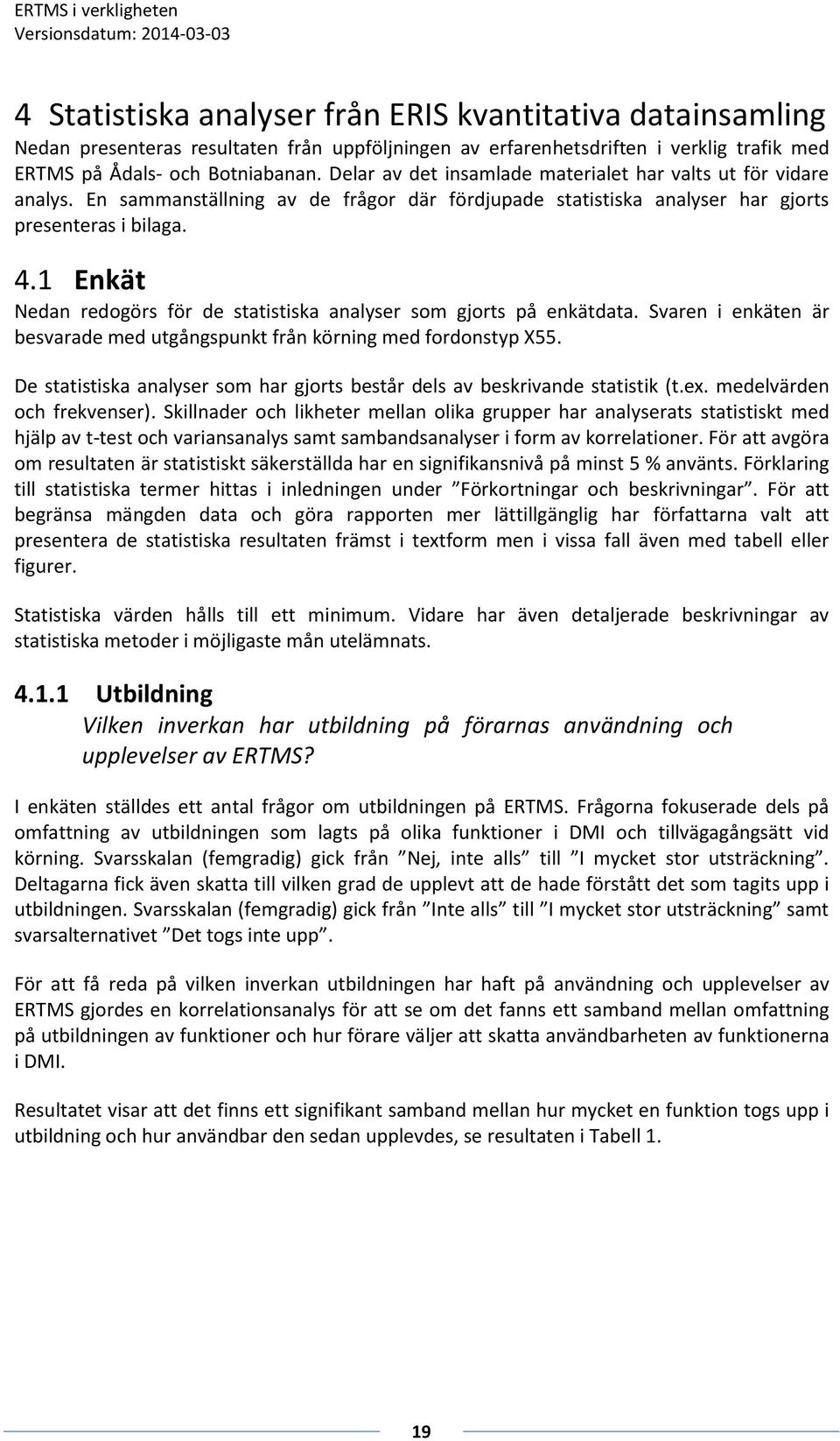 1 Enkät Nedan redogörs för de statistiska analyser som gjorts på enkätdata. Svaren i enkäten är besvarade med utgångspunkt från körning med fordonstyp X55.