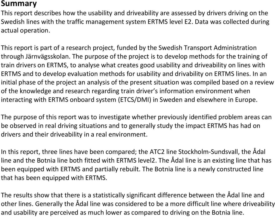 The purpose of the project is to develop methods for the training of train drivers on ERTMS, to analyse what creates good usability and driveability on lines with ERTMS and to develop evaluation