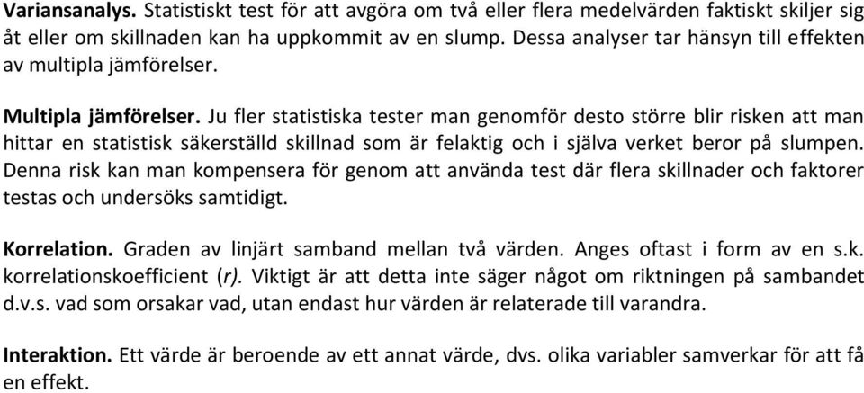 Ju fler statistiska tester man genomför desto större blir risken att man hittar en statistisk säkerställd skillnad som är felaktig och i själva verket beror på slumpen.