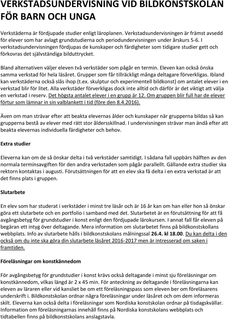 I verkstadsundervisningen fördjupas de kunskaper och färdigheter som tidigare studier gett och förkovras det självständiga bilduttrycket.