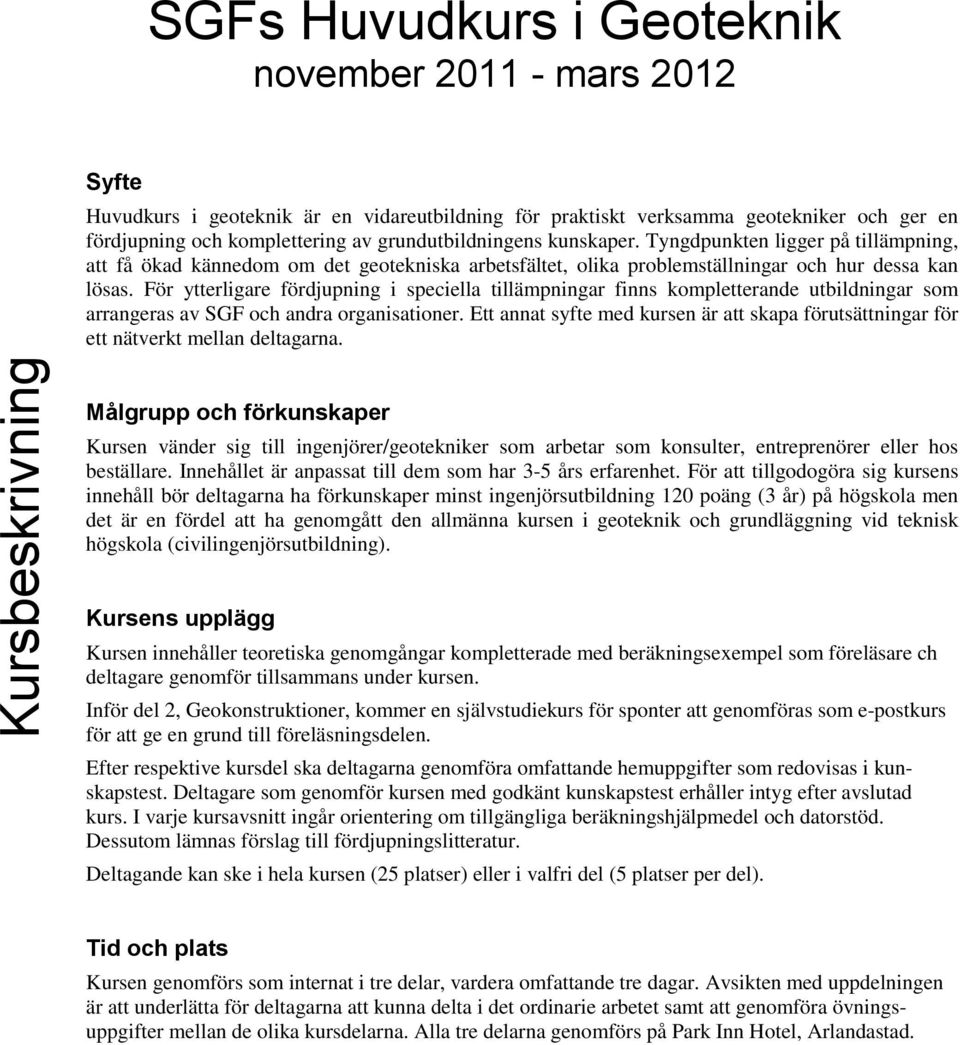 För ytterligare fördjupning i speciella tillämpningar finns kompletterande utbildningar som arrangeras av SGF och andra organisationer.