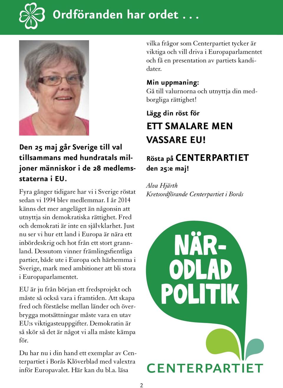 Fred och demokrati är inte en självklarhet. Just nu ser vi hur ett land i Europa är nära ett inbördeskrig och hot från ett stort grannland.