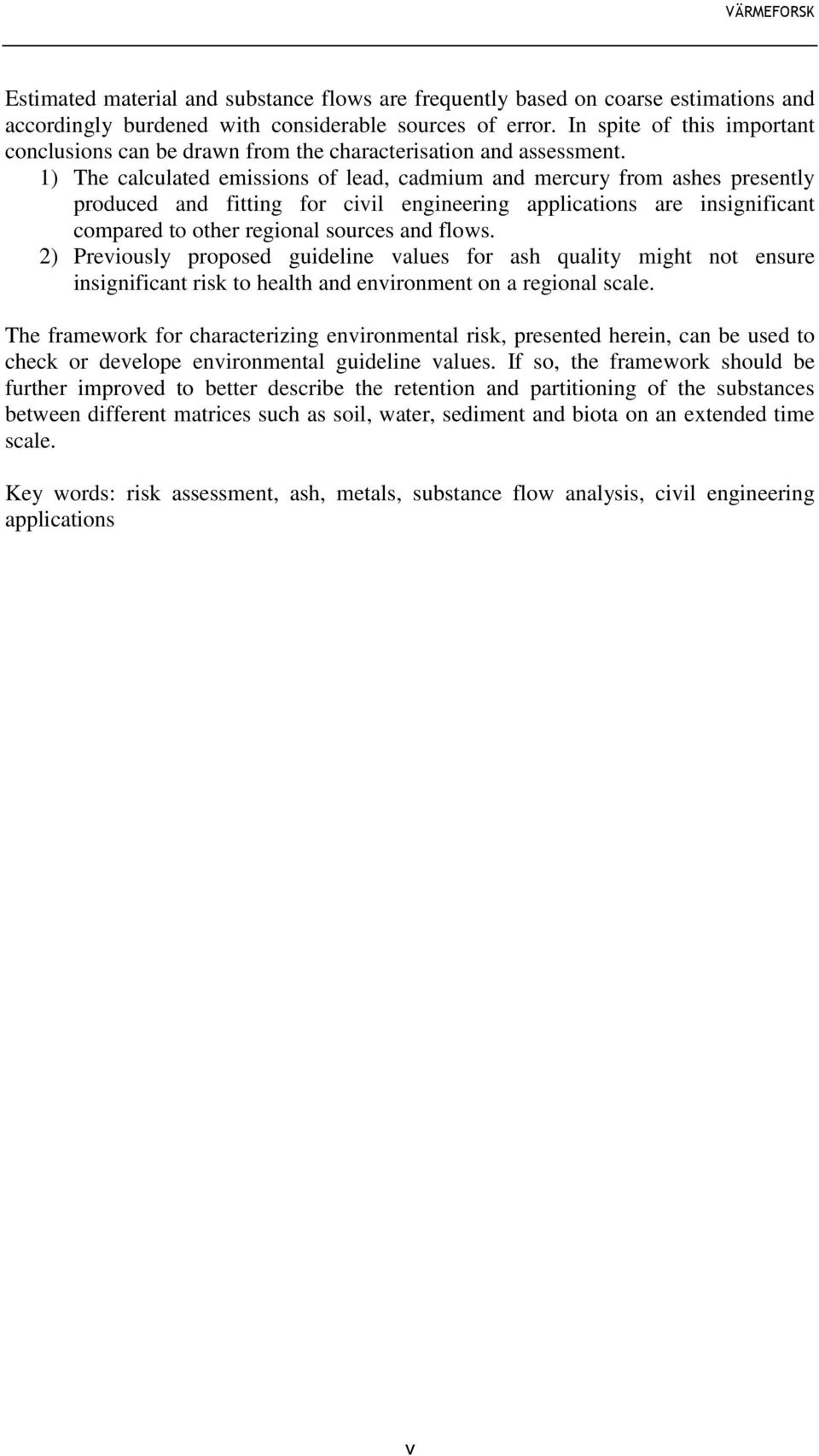 1) The calculated emissions of lead, cadmium and mercury from ashes presently produced and fitting for civil engineering applications are insignificant compared to other regional sources and flows.