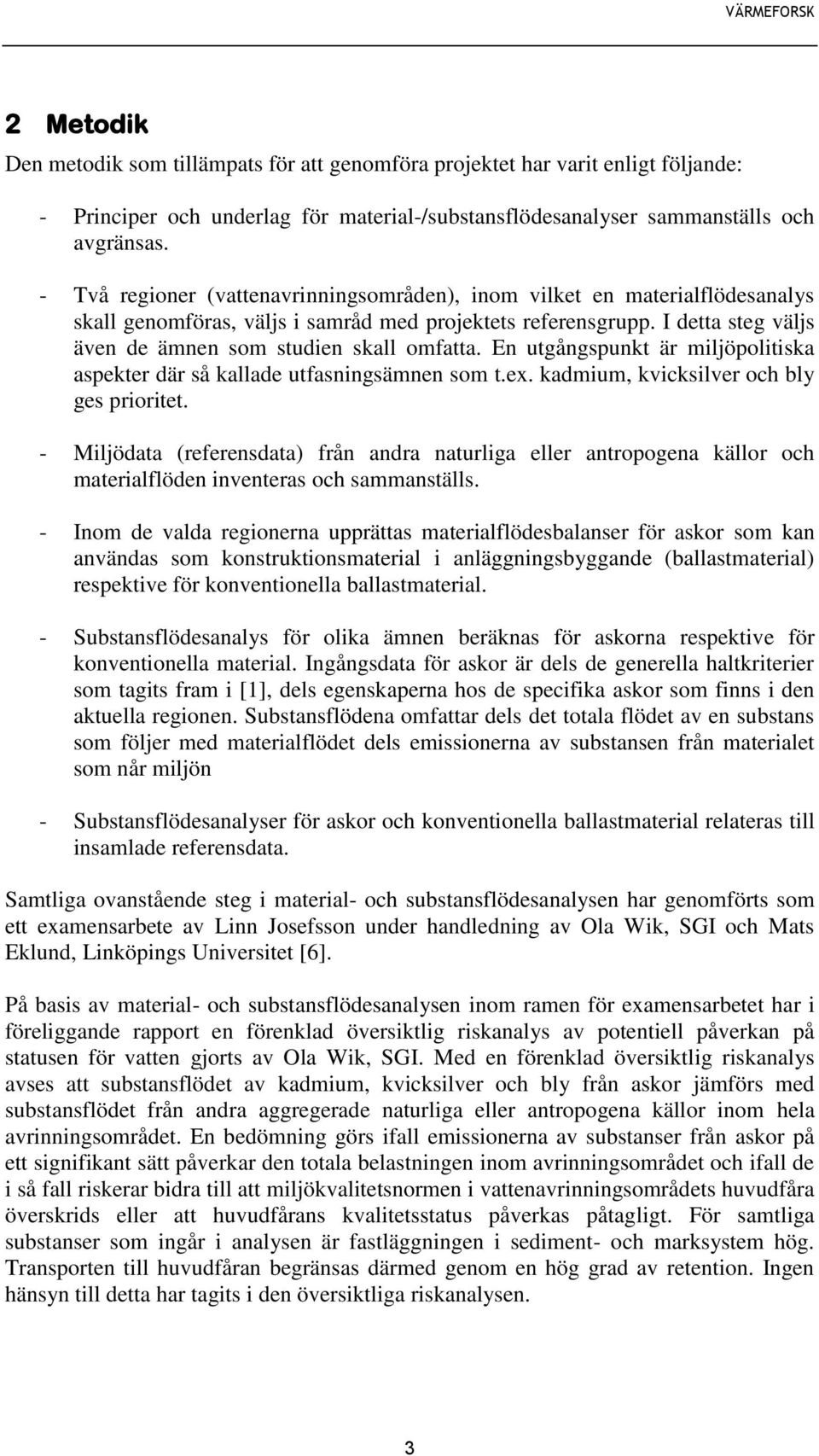 En utgångspunkt är miljöpolitiska aspekter där så kallade utfasningsämnen som t.ex. kadmium, kvicksilver och bly ges prioritet.