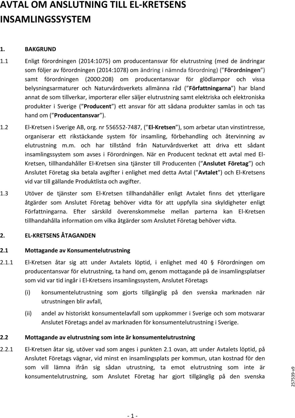 (2000:208) om producentansvar för glödlampor och vissa belysningsarmaturer och Naturvårdsverkets allmänna råd ( Författningarna ) har bland annat de som tillverkar, importerar eller säljer