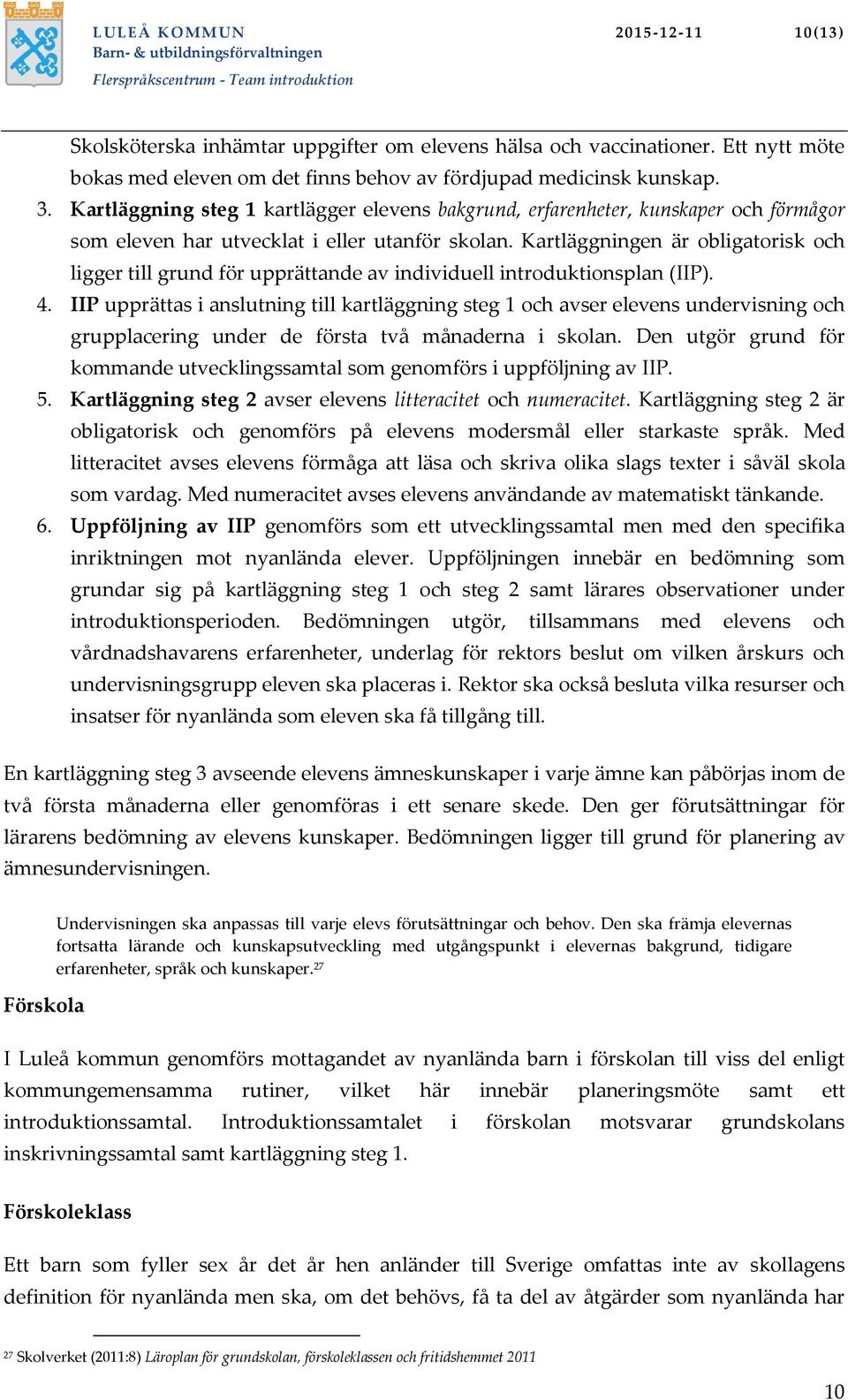 Kartläggningen är obligatorisk och ligger till grund för upprättande av individuell introduktionsplan (IIP). 4.