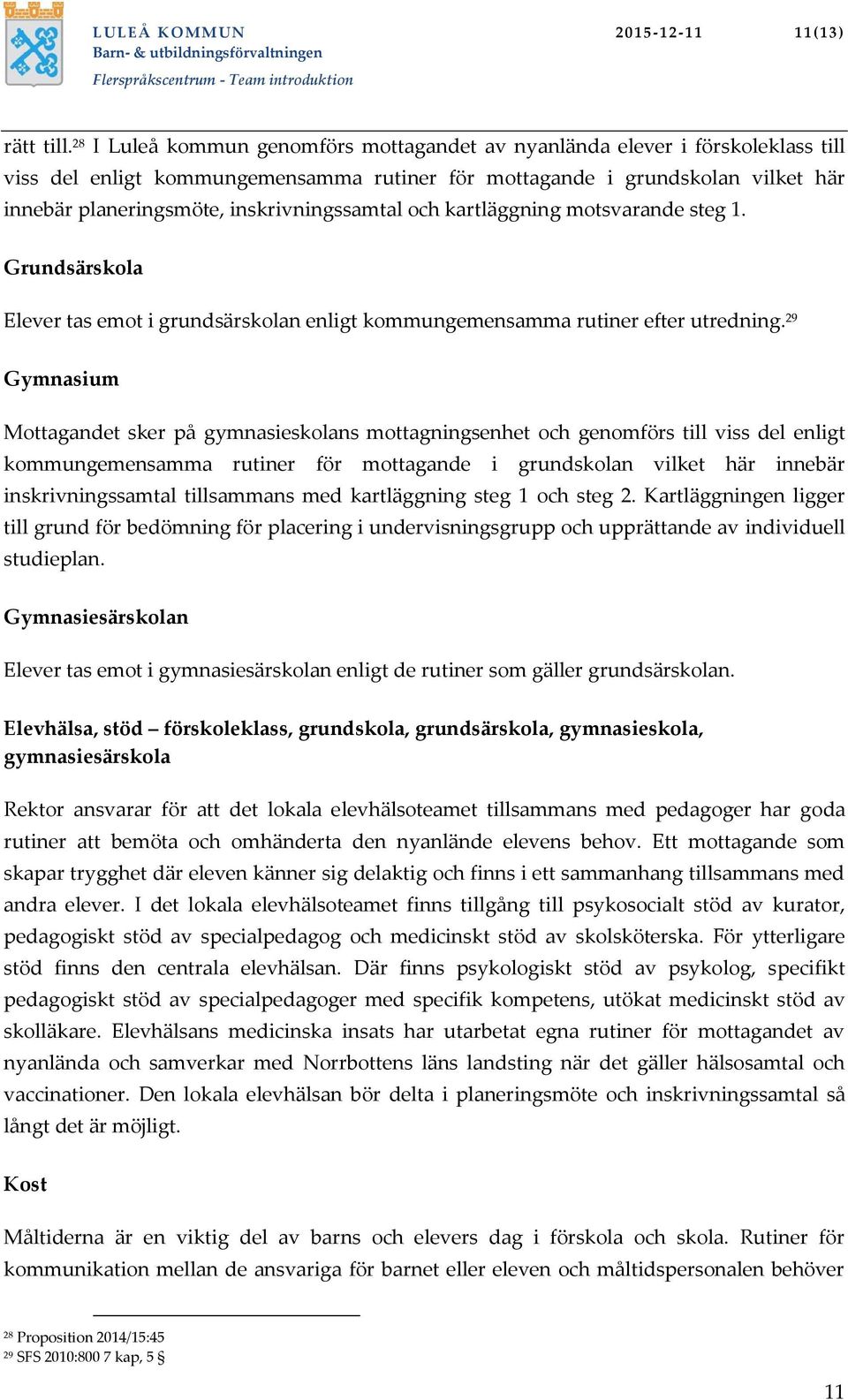 inskrivningssamtal och kartläggning motsvarande steg 1. Grundsärskola Elever tas emot i grundsärskolan enligt kommungemensamma rutiner efter utredning.