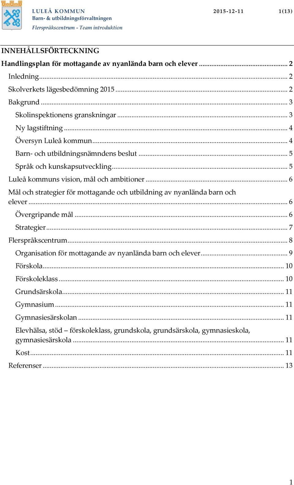 .. 5 Luleå kommuns vision, mål och ambitioner... 6 Mål och strategier för mottagande och utbildning av nyanlända barn och elever... 6 Övergripande mål... 6 Strategier... 7 Flerspråkscentrum.