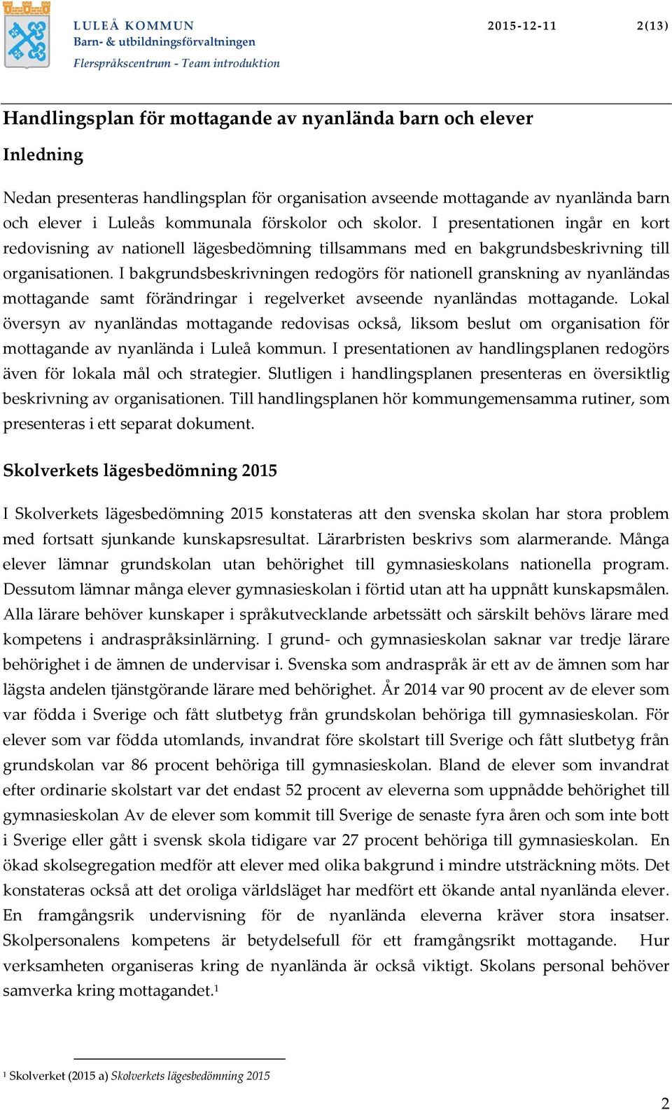 I bakgrundsbeskrivningen redogörs för nationell granskning av nyanländas mottagande samt förändringar i regelverket avseende nyanländas mottagande.
