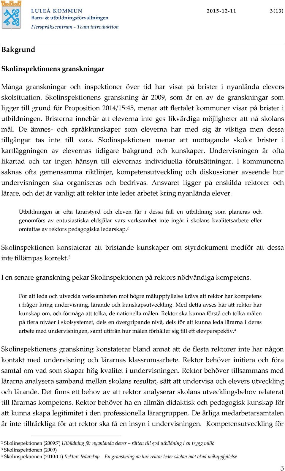 Bristerna innebär att eleverna inte ges likvärdiga möjligheter att nå skolans mål. De ämnes- och språkkunskaper som eleverna har med sig är viktiga men dessa tillgångar tas inte till vara.