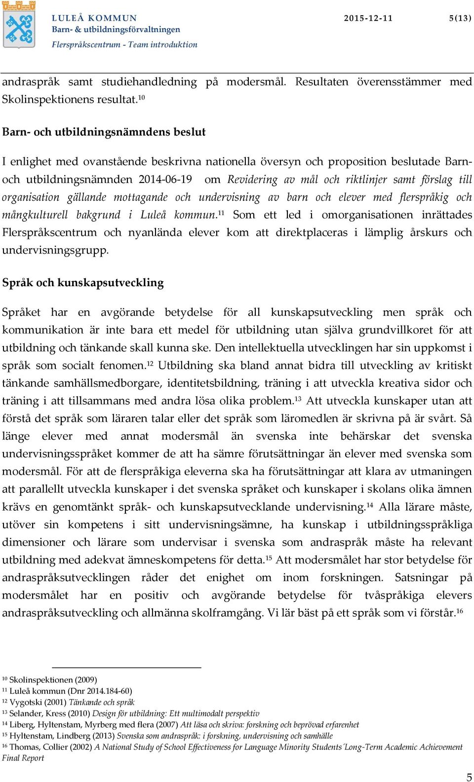 samt förslag till organisation gällande mottagande och undervisning av barn och elever med flerspråkig och mångkulturell bakgrund i Luleå kommun.
