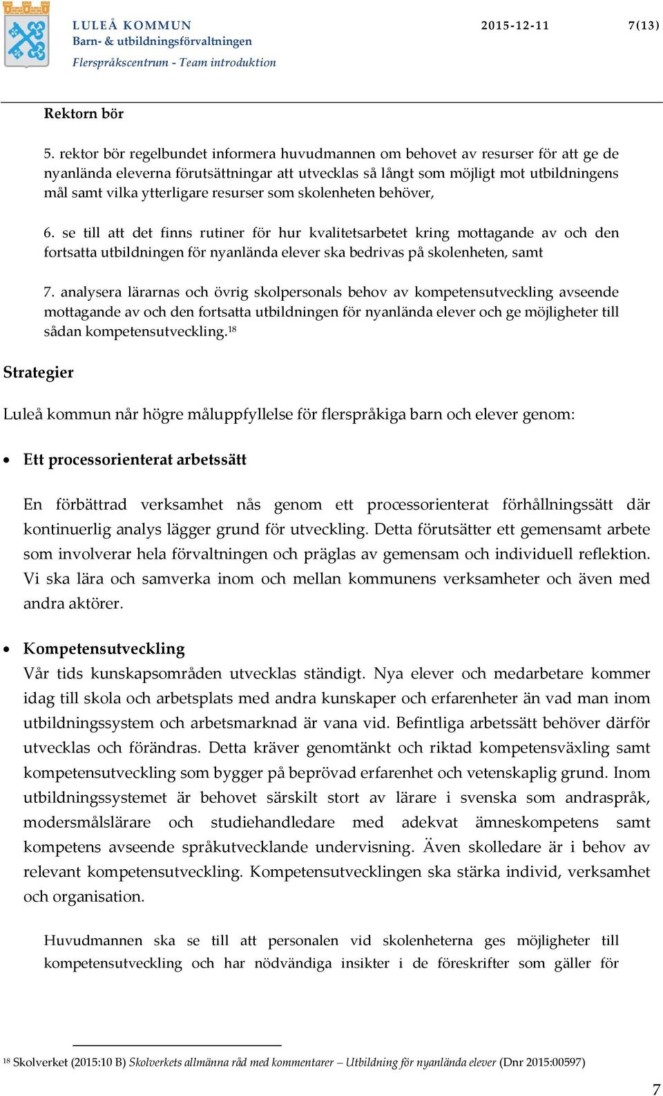 resurser som skolenheten behöver, 6. se till att det finns rutiner för hur kvalitetsarbetet kring mottagande av och den fortsatta utbildningen för nyanlända elever ska bedrivas på skolenheten, samt 7.