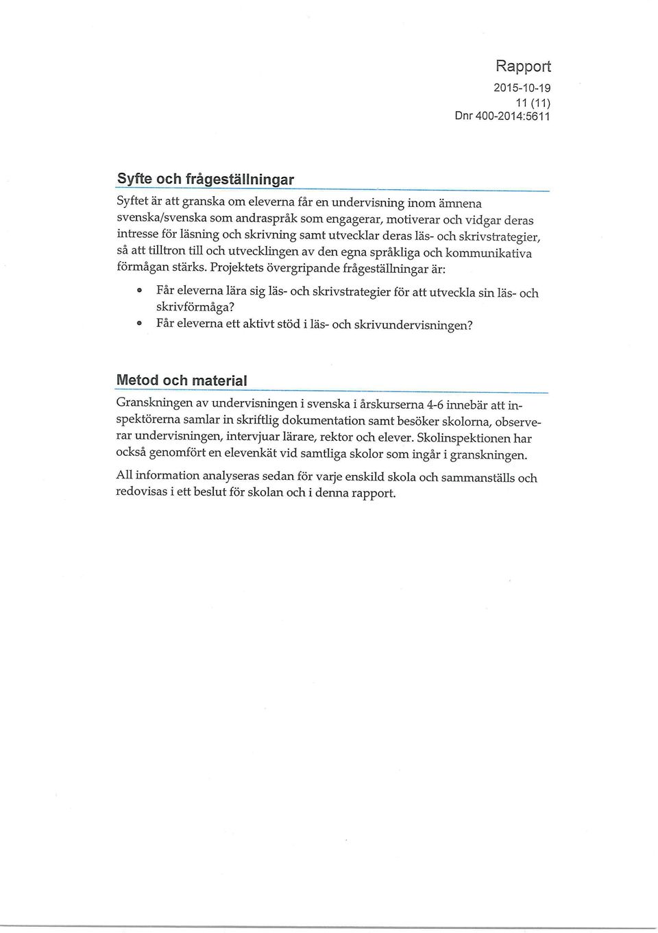 Projektets övergripande frågeställningar är: Får eleverna lära sig läs- och skrivstrategier för att utveckla sin läs- och skrivförmåga? Får eleverna ett aktivt stöd i läs- och skrivundervisningen?