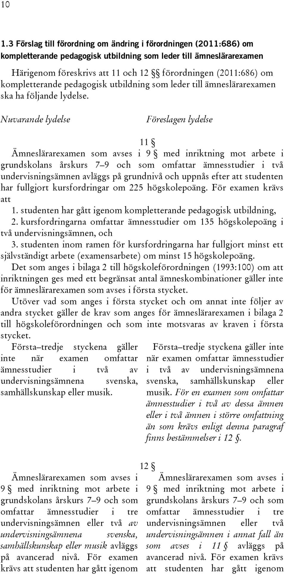 Nuvarande lydelse Föreslagen lydelse 11 Ämneslärarexamen som avses i 9 med inriktning mot arbete i grundskolans årskurs 7 9 och som omfattar ämnesstudier i två undervisningsämnen avläggs på grundnivå