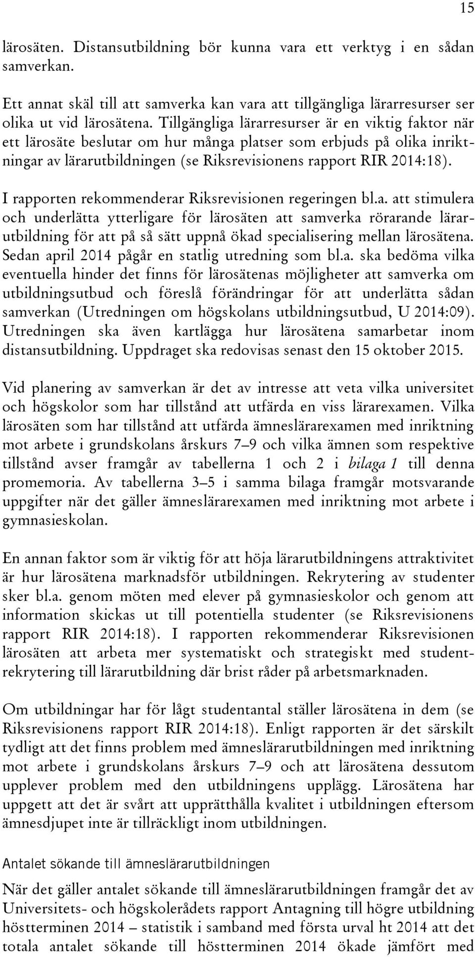 I rapporten rekommenderar Riksrevisionen regeringen bl.a. att stimulera och underlätta ytterligare för lärosäten att samverka rörarande lärarutbildning för att på så sätt uppnå ökad specialisering mellan lärosätena.
