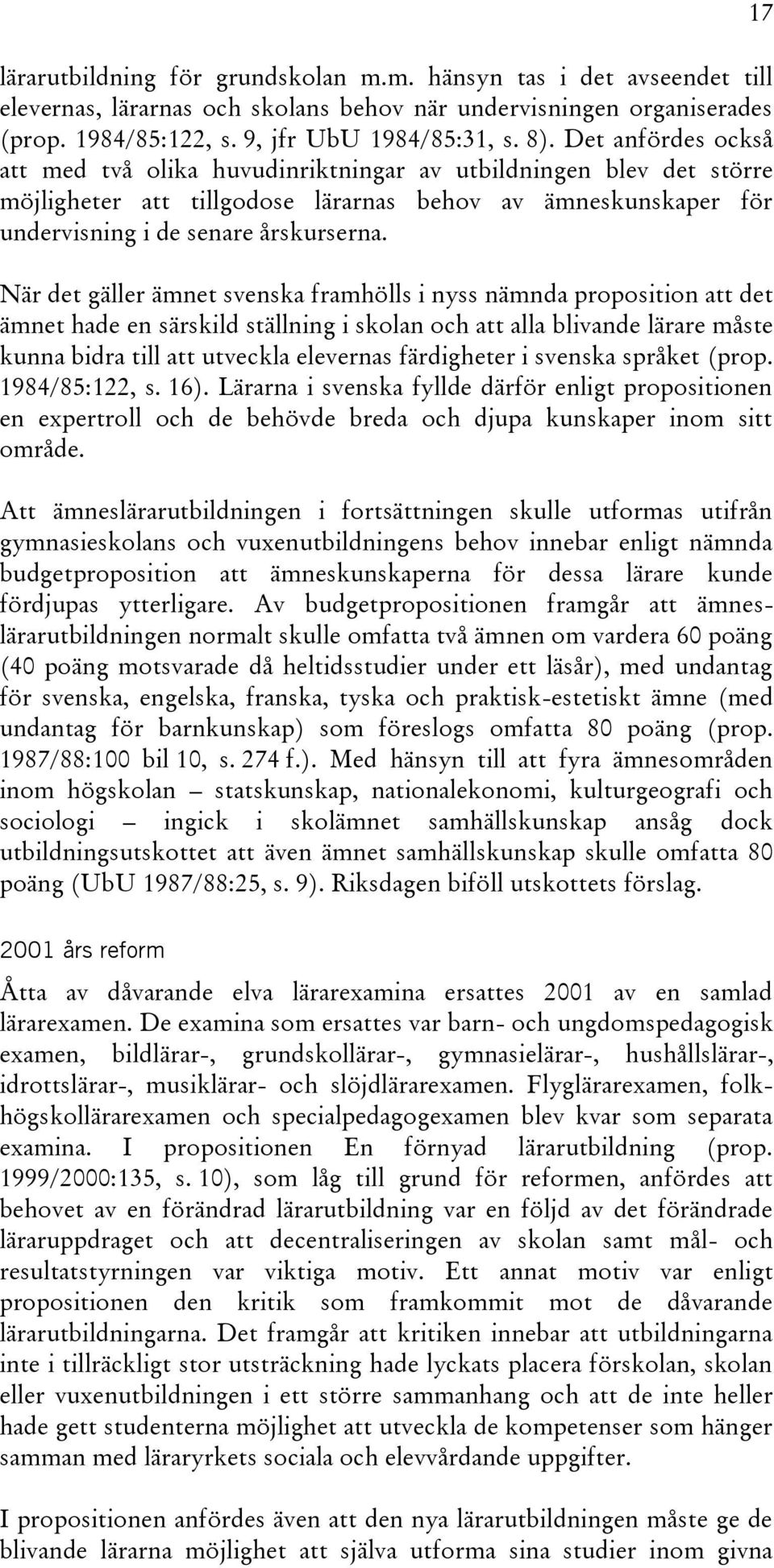 När det gäller ämnet svenska framhölls i nyss nämnda proposition att det ämnet hade en särskild ställning i skolan och att alla blivande lärare måste kunna bidra till att utveckla elevernas