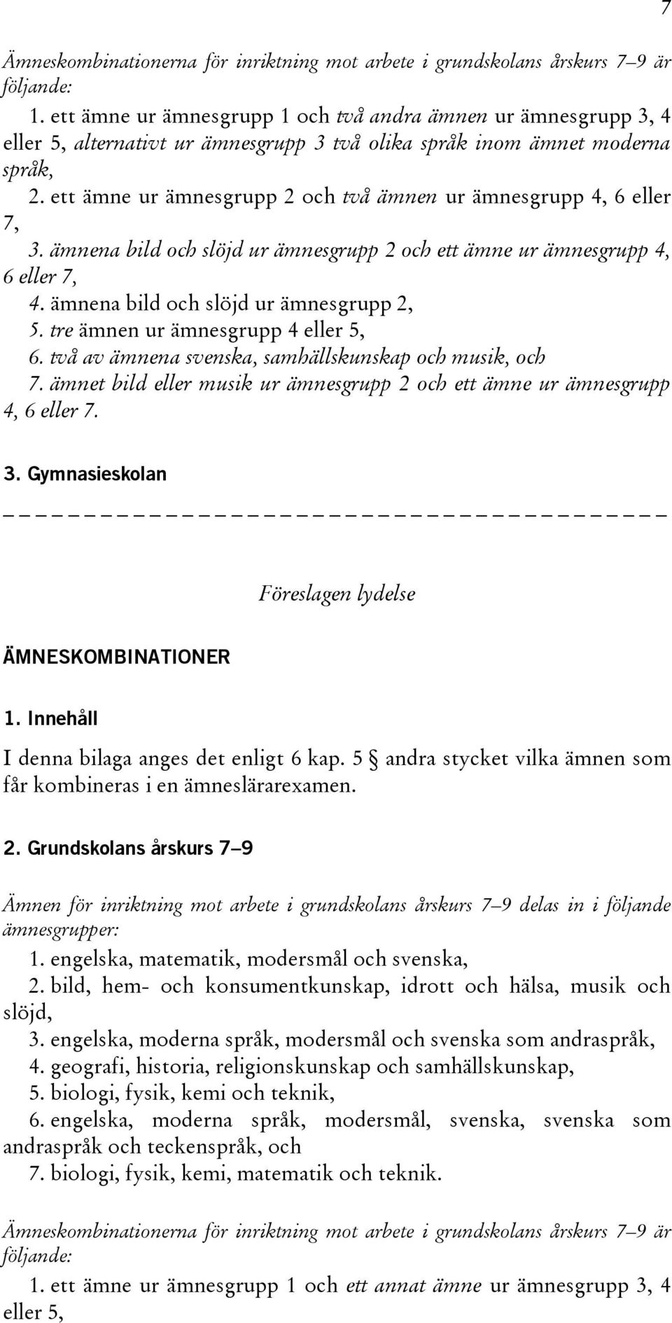 ett ämne ur ämnesgrupp 2 och två ämnen ur ämnesgrupp 4, 6 eller 7, 3. ämnena bild och slöjd ur ämnesgrupp 2 och ett ämne ur ämnesgrupp 4, 6 eller 7, 4. ämnena bild och slöjd ur ämnesgrupp 2, 5.