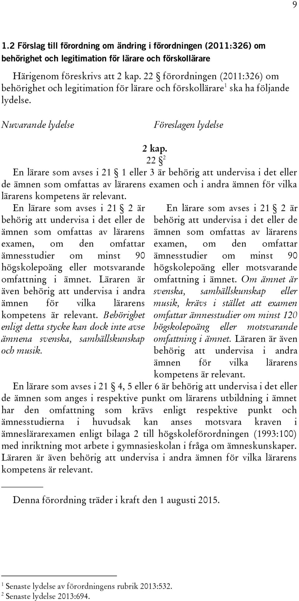 22 2 En lärare som avses i 21 1 eller 3 är behörig att undervisa i det eller de ämnen som omfattas av lärarens examen och i andra ämnen för vilka lärarens kompetens är relevant.