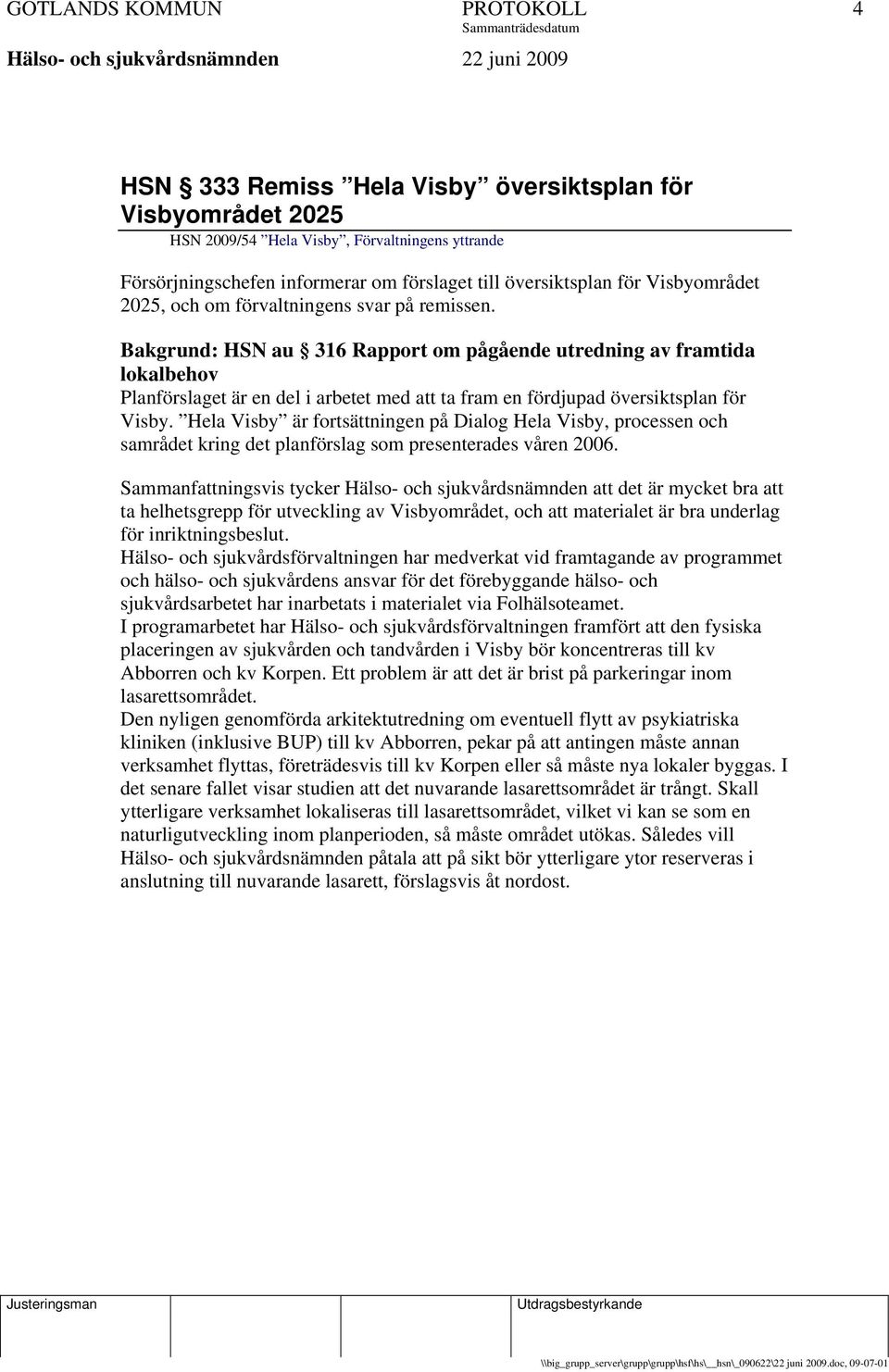 Bakgrund: HSN au 316 Rapport om pågående utredning av framtida lokalbehov Planförslaget är en del i arbetet med att ta fram en fördjupad översiktsplan för Visby.