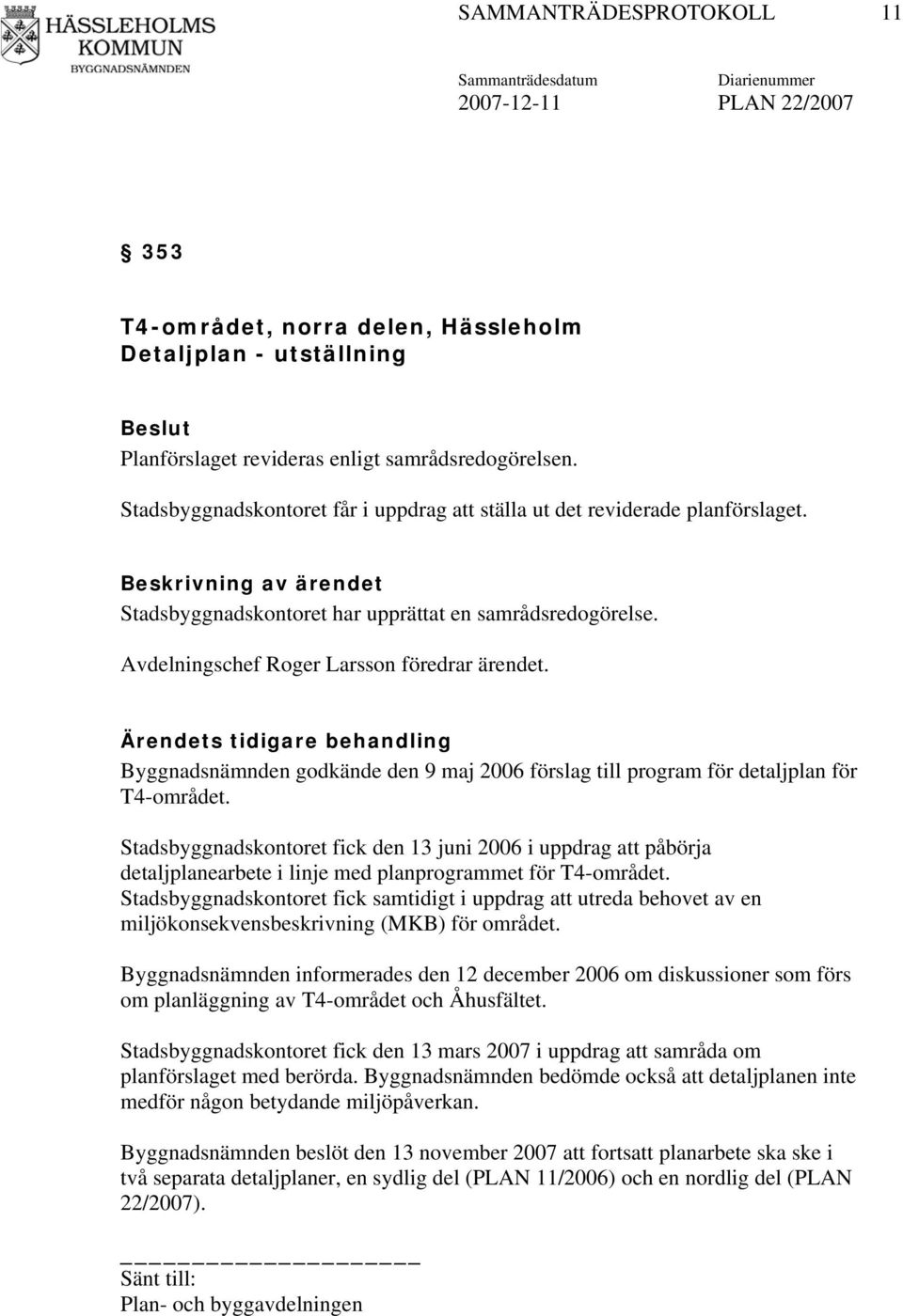 Ärendets tidigare behandling Byggnadsnämnden godkände den 9 maj 2006 förslag till program för detaljplan för T4-området.