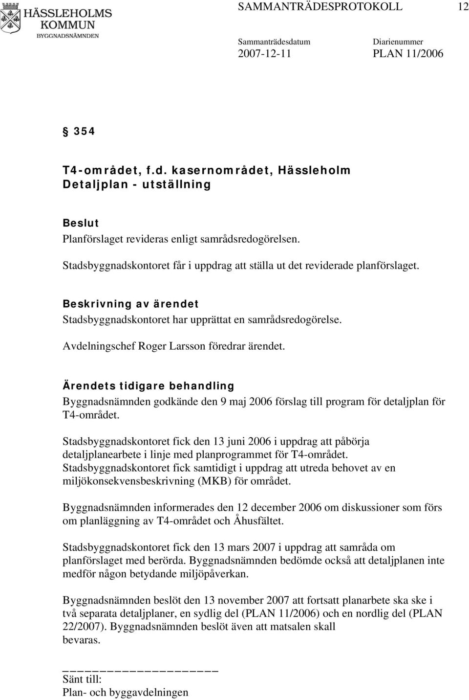 Ärendets tidigare behandling Byggnadsnämnden godkände den 9 maj 2006 förslag till program för detaljplan för T4-området.