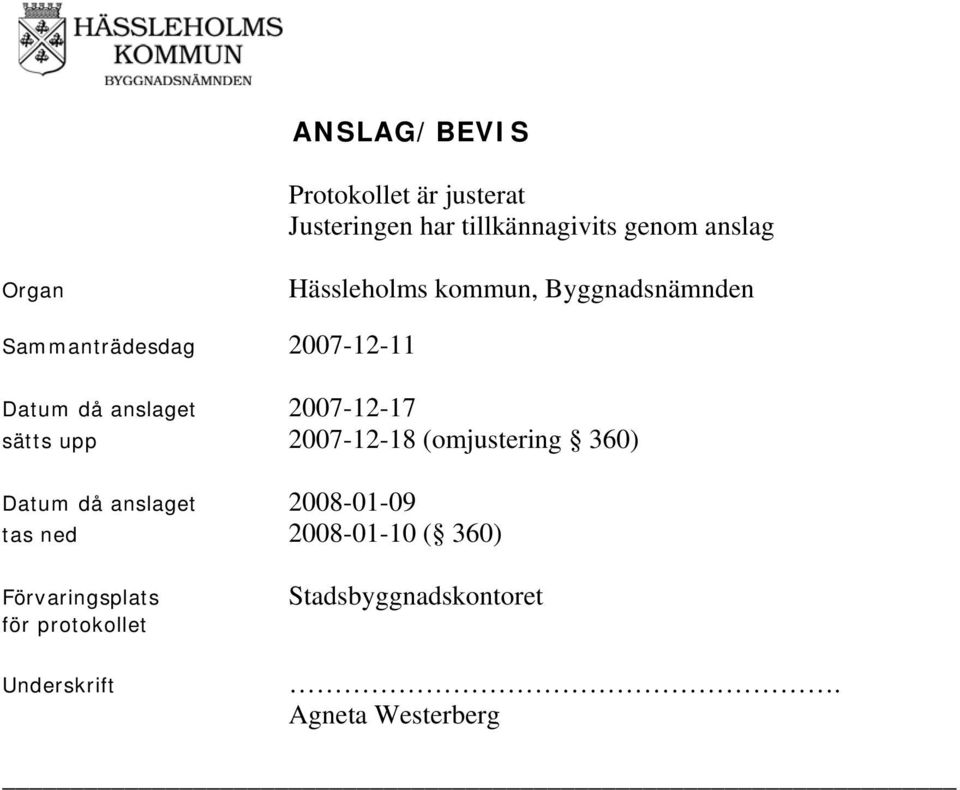 2007-12-17 sätts upp 2007-12-18 (omjustering 360) Datum då anslaget 2008-01-09 tas ned