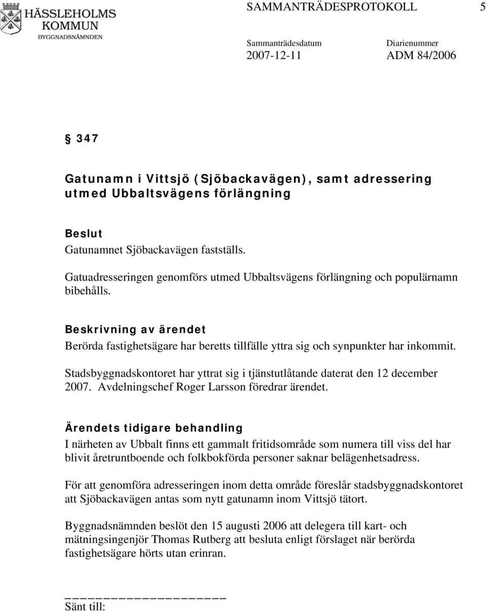 Stadsbyggnadskontoret har yttrat sig i tjänstutlåtande daterat den 12 december 2007. Avdelningschef Roger Larsson föredrar ärendet.