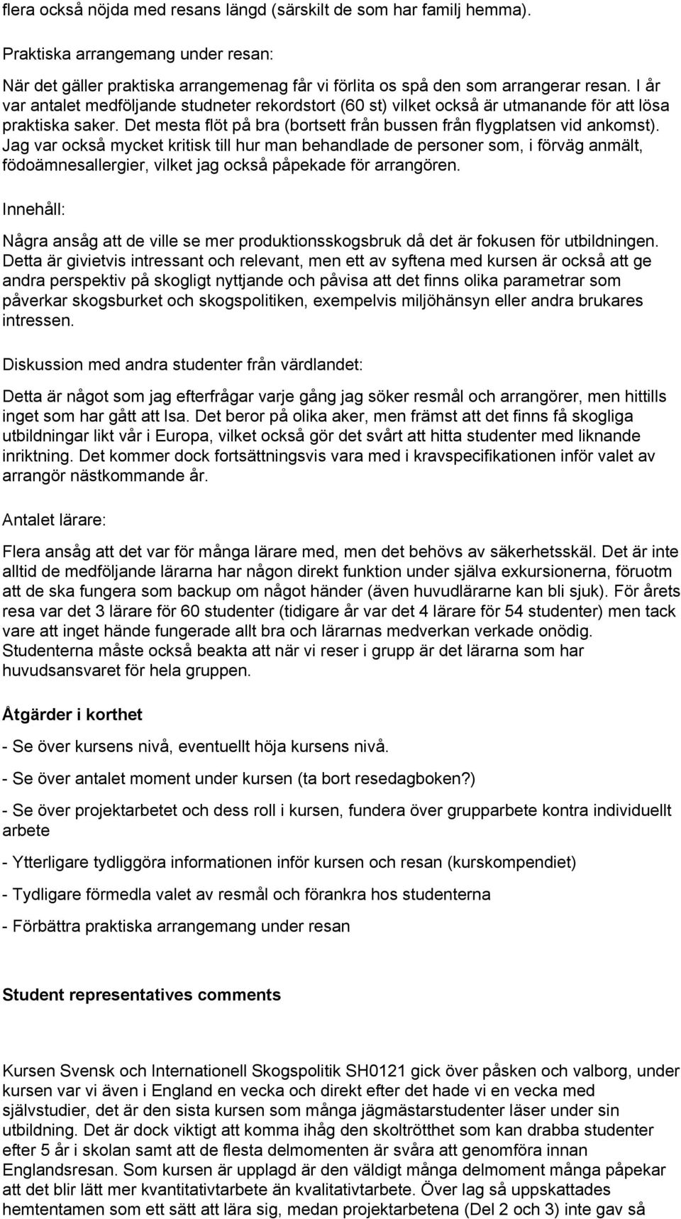 Jag var också mycket kritisk till hur man behandlade de personer som, i förväg anmält, födoämnesallergier, vilket jag också påpekade för arrangören.