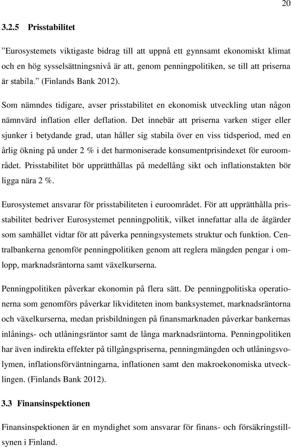 Det innebär att priserna varken stiger eller sjunker i betydande grad, utan håller sig stabila över en viss tidsperiod, med en årlig ökning på under 2 % i det harmoniserade konsumentprisindexet för