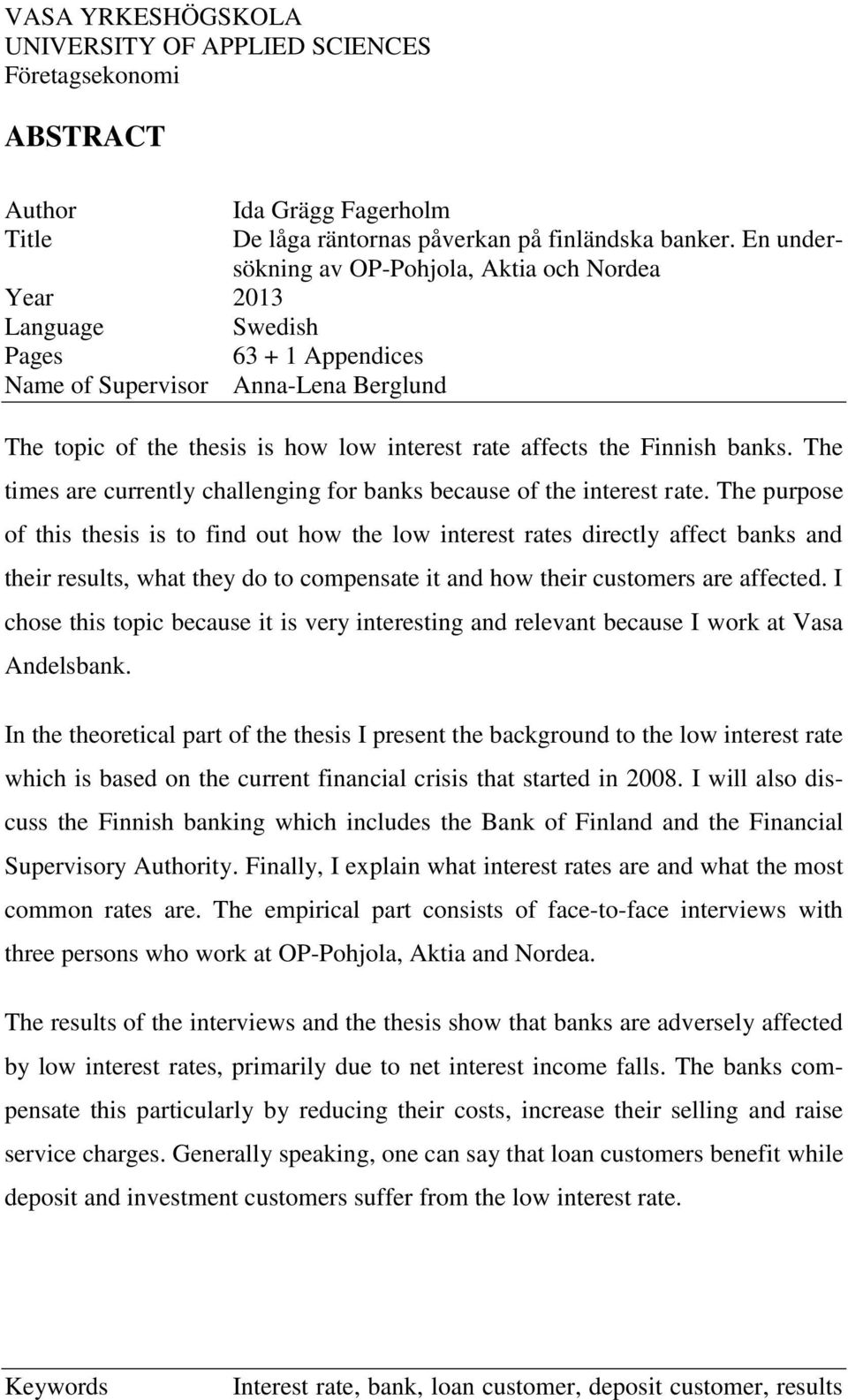 Finnish banks. The times are currently challenging for banks because of the interest rate.
