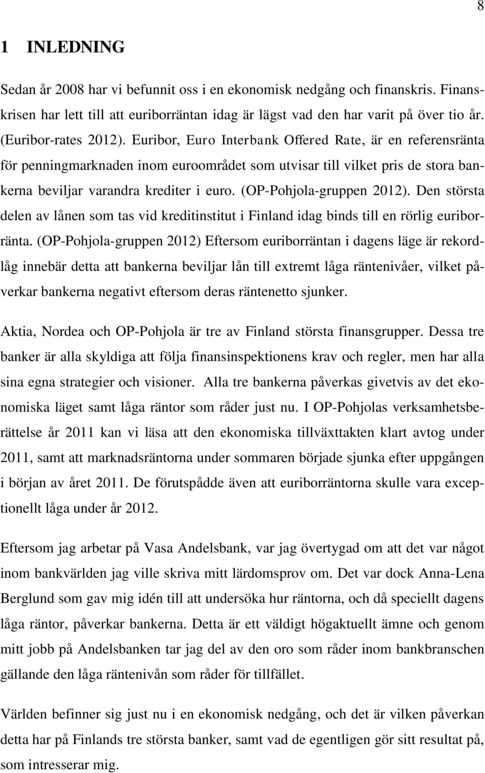 (OP-Pohjola-gruppen 2012). Den största delen av lånen som tas vid kreditinstitut i Finland idag binds till en rörlig euriborränta.