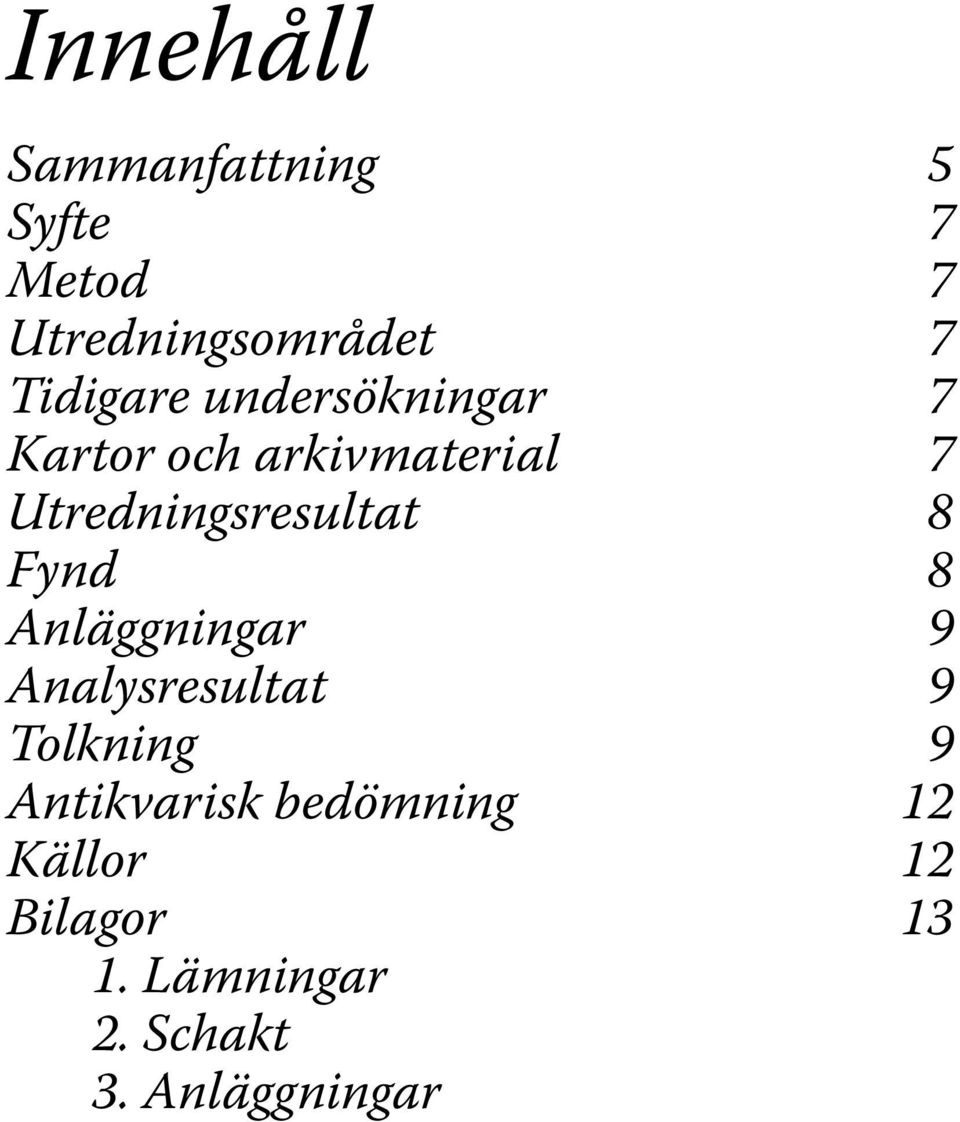 Utredningsresultat 8 Fynd 8 Anläggningar 9 Analysresultat 9