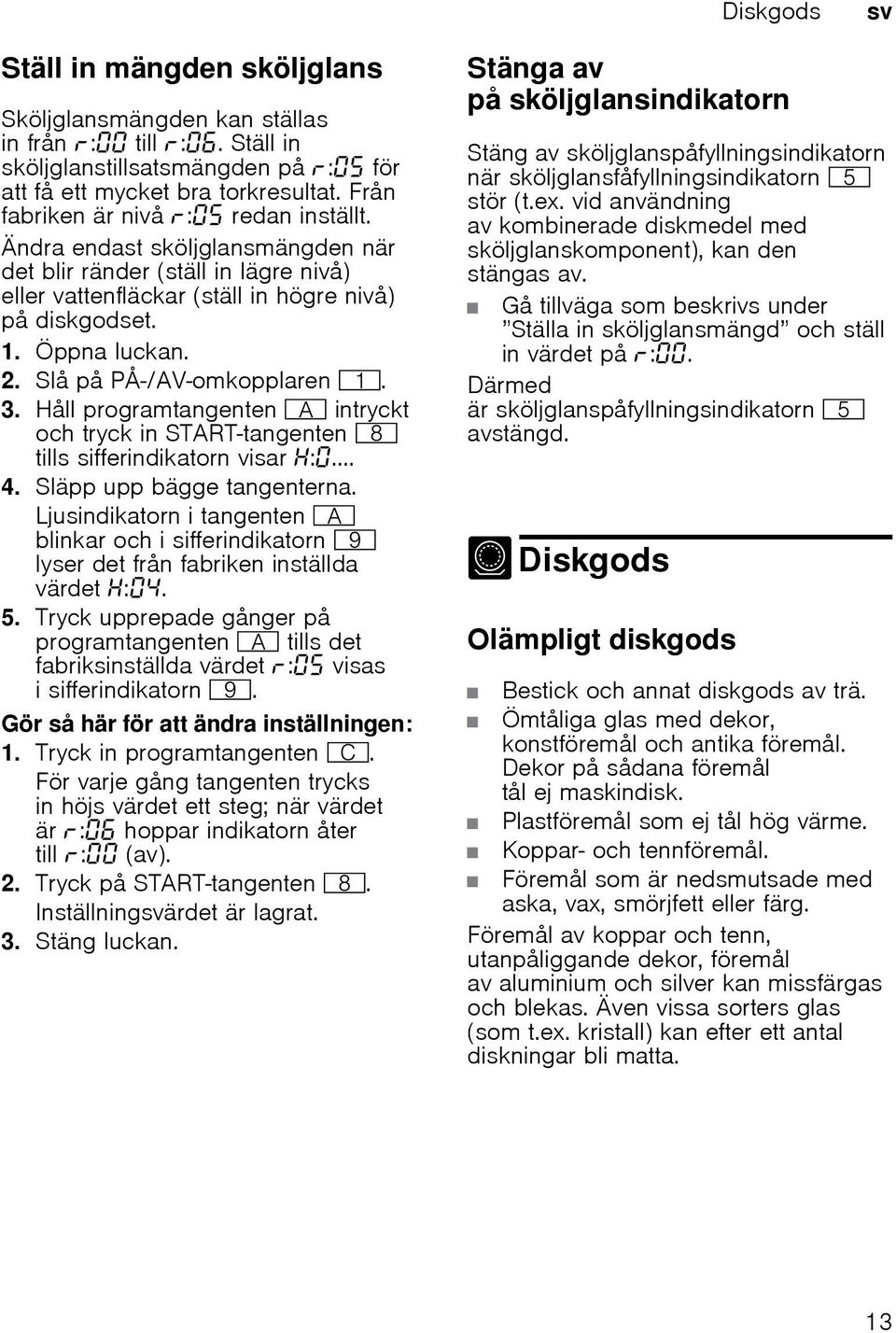 Slå på PÅ-/AV-omkopplaren (. 3. Håll programtangenten # intryckt och tryck in START-tangenten ` tills sifferindikatorn visar :... 4. Släpp upp bägge tangenterna.