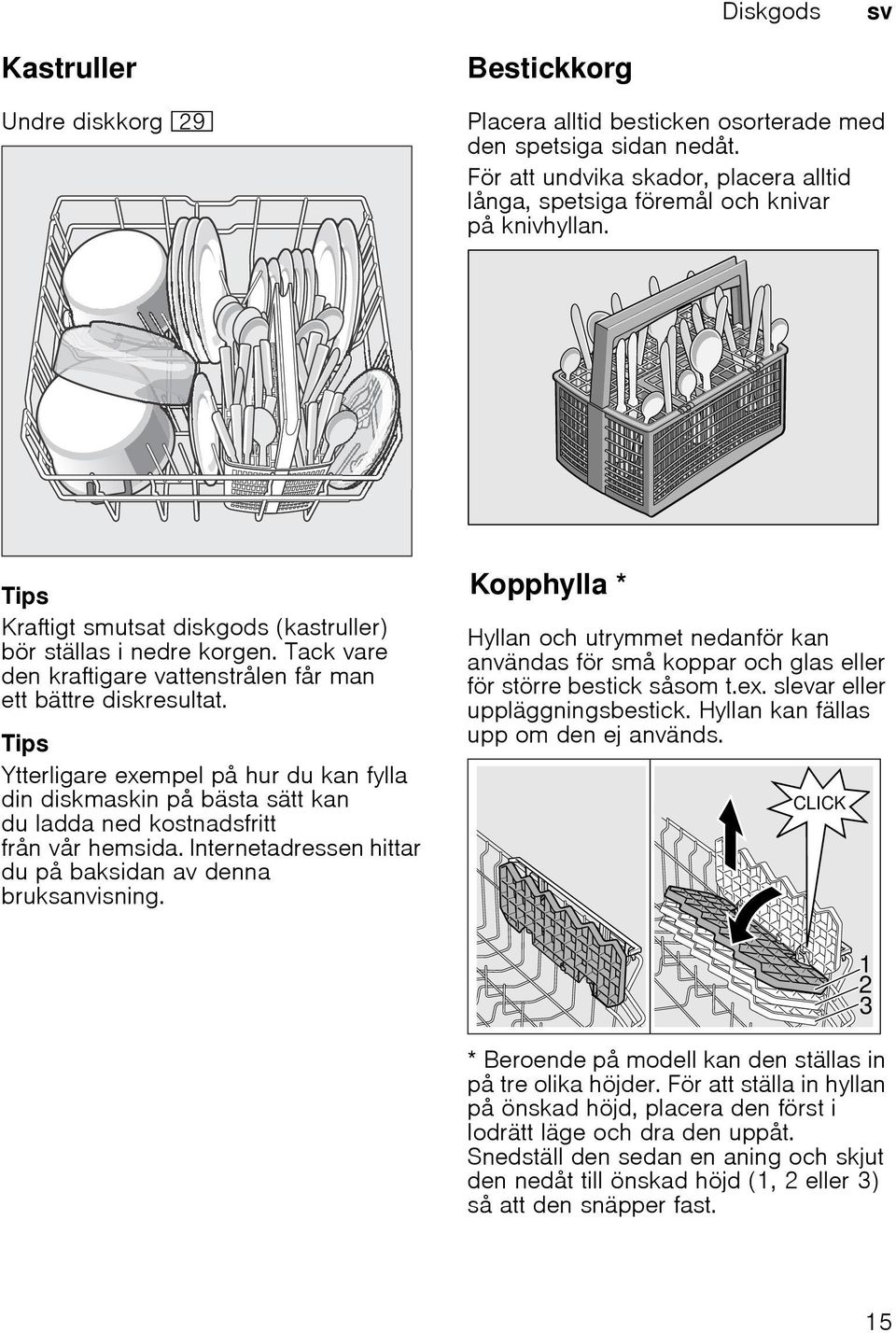 Tack vare den kraftigare vattenstrålen får man ett bättre diskresultat. Tips Ytterligare exempel på hur du kan fylla din diskmaskin på bästa sätt kan du ladda ned kostnadsfritt från vår hemsida.