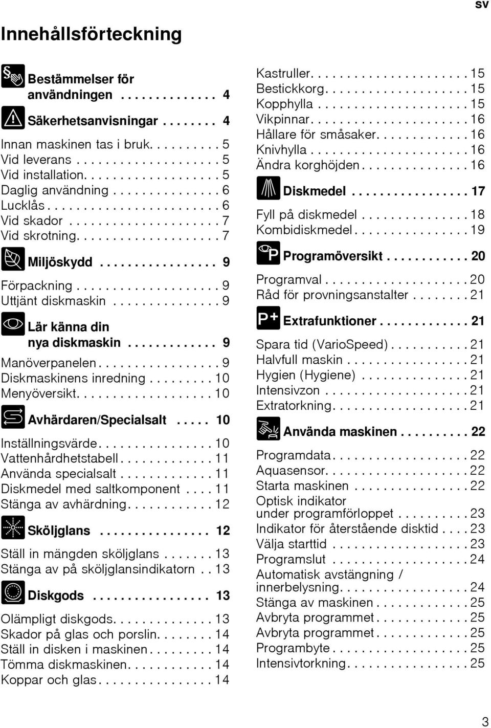 ................... 9 Uttjänt diskmaskin............... 9 * Lär känna din nya diskmaskin............. 9 Manöverpanelen................. 9 Diskmaskinens inredning......... 10 Menyöversikt.