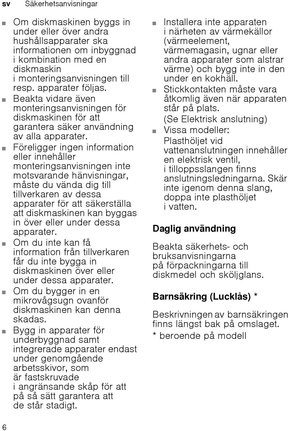 Föreligger ingen information eller innehåller monteringsanvisningen inte motsvarande hänvisningar, måste du vända dig till tillverkaren av dessa apparater för att säkerställa att diskmaskinen kan