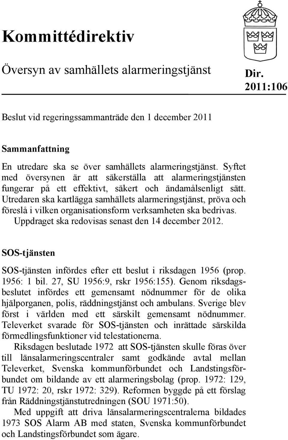 Utredaren ska kartlägga samhällets alarmeringstjänst, pröva och föreslå i vilken organisationsform verksamheten ska bedrivas. Uppdraget ska redovisas senast den 14 december 2012.