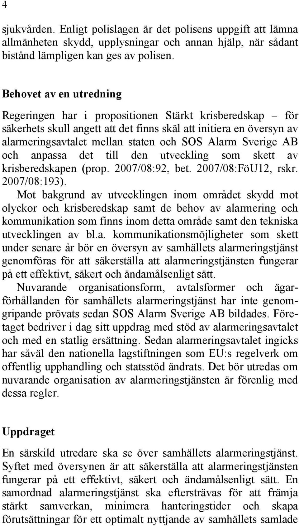 Sverige AB och anpassa det till den utveckling som skett av krisberedskapen (prop. 2007/08:92, bet. 2007/08:FöU12, rskr. 2007/08:193).