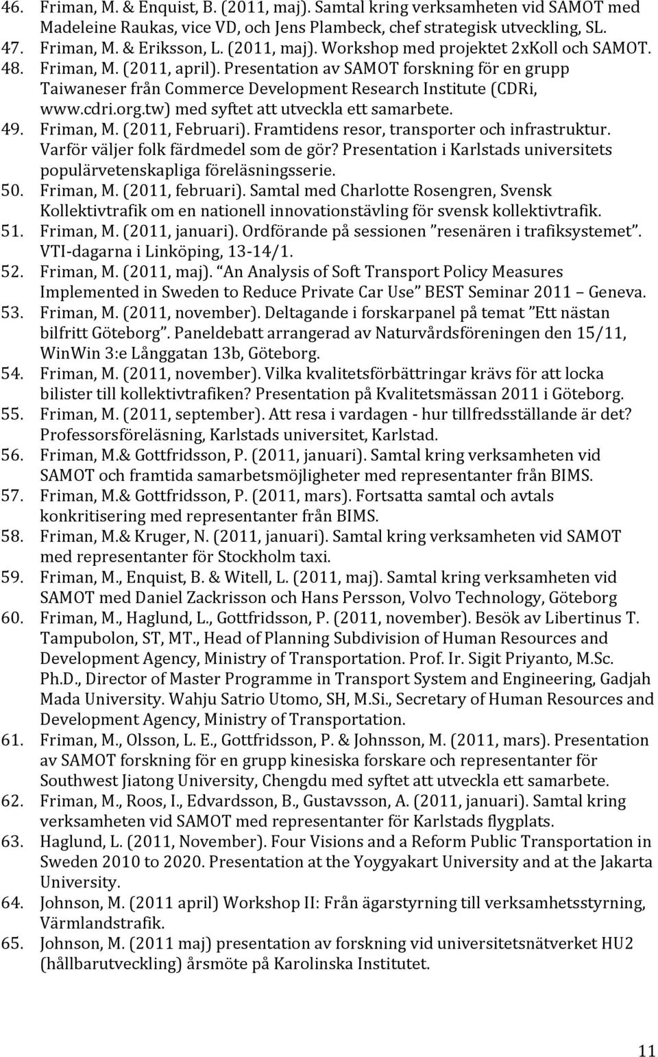 cdri.org.tw) med syftet att utveckla ett samarbete. 49. Friman, M. (2011, Februari). Framtidens resor, transporter och infrastruktur. Varför väljer folk färdmedel som de gör?