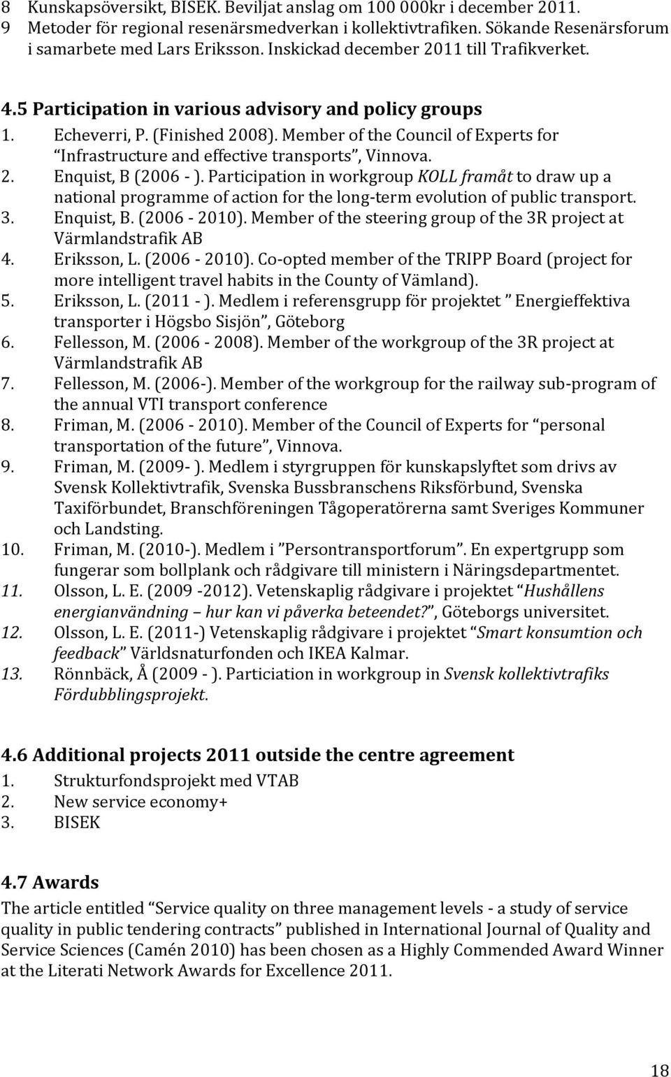 Member of the Council of Experts for Infrastructure and effective transports, Vinnova. 2. Enquist, B (2006 ).