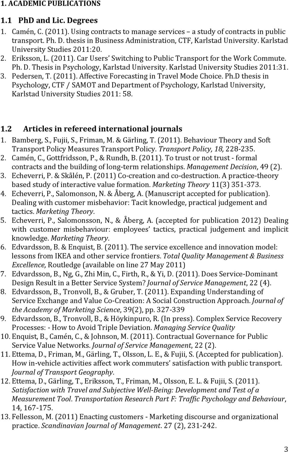 Karlstad University Studies 2011:31. 3. Pedersen, T. (2011). Affective Forecasting in Travel Mode Choice. Ph.