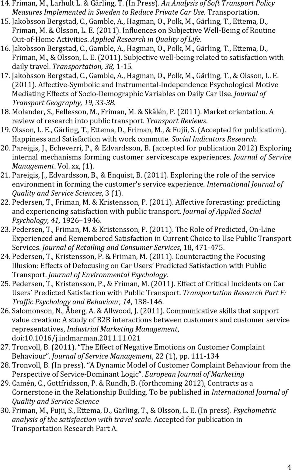 Applied Research in Quality of Life. 16. Jakobsson Bergstad, C., Gamble, A., Hagman, O., Polk, M., Gärling, T., Ettema, D., Friman, M., & Olsson, L. E. (2011).