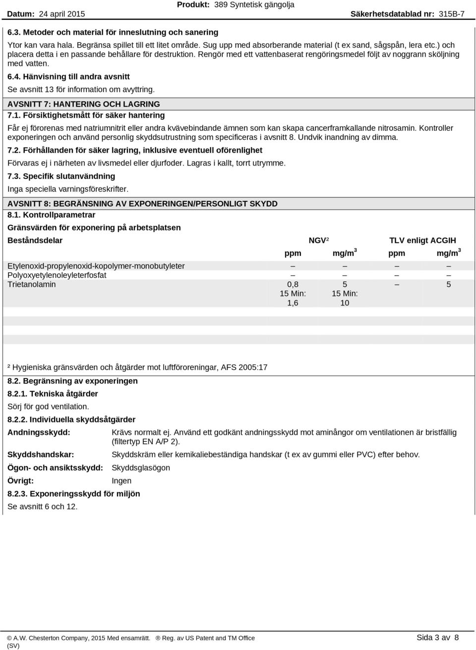 Hänvisning till andra avsnitt Se avsnitt 13 för information om avyttring. AVSNITT 7: HANTERING OCH LAGRING 7.1. Försiktighetsmått för säker hantering Får ej förorenas med natriumnitrit eller andra kvävebindande ämnen som kan skapa cancerframkallande nitrosamin.