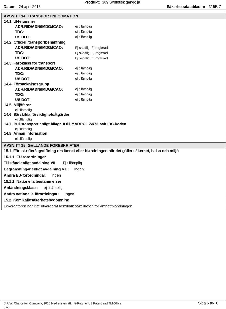 Faroklass för transport ADR/RID/ADN/IMDG/ICAO: TDG: US DOT: 14.4. Förpackningsgrupp ADR/RID/ADN/IMDG/ICAO: TDG: US DOT: 14.5. Miljöfaror 14.6. Särskilda försiktighetsåtgärder 14.7.