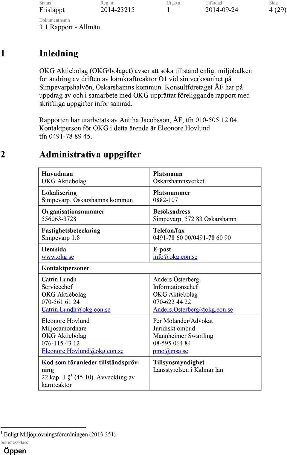 kommun. Konsultföretaget ÅF har på uppdrag av och i samarbete med OKG upprättat föreliggande rapport med skriftliga uppgifter inför samråd.